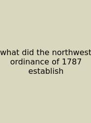 What Did The Northwest Ordinance Of 1787 Establish
