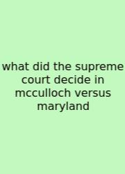 What Did The Supreme Court Decide In Mcculloch Versus Maryland
