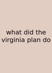 What Did The Virginia Plan Do