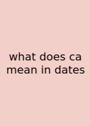 What Does Ca Mean In Dates