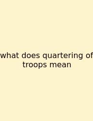 What Does Quartering Of Troops Mean