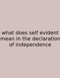 What Does Self Evident Mean In The Declaration Of Independence