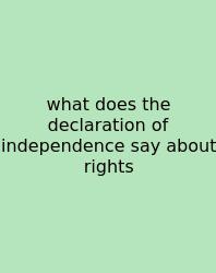 What Does The Declaration Of Independence Say About Rights