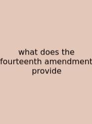What Does The Fourteenth Amendment Provide