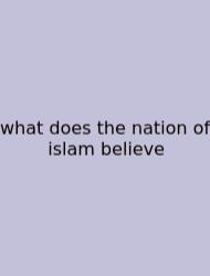 What Does The Nation Of Islam Believe
