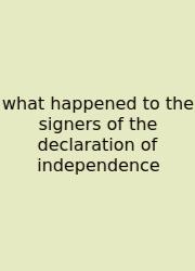 What Happened To The Signers Of The Declaration Of Independence