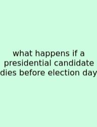 What Happens If A Presidential Candidate Dies Before Election Day