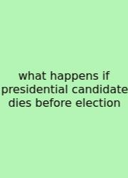 What Happens If Presidential Candidate Dies Before Election