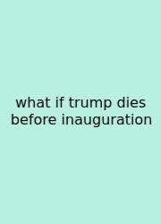 What If Trump Dies Before Inauguration