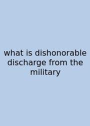 What Is Dishonorable Discharge From The Military