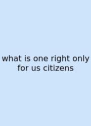 What Is One Right Only For Us Citizens