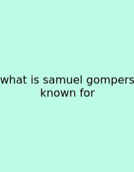 What Is Samuel Gompers Known For