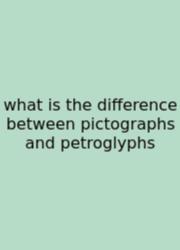 What Is The Difference Between Pictographs And Petroglyphs