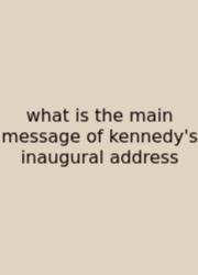 What Is The Main Message Of Kennedy's Inaugural Address