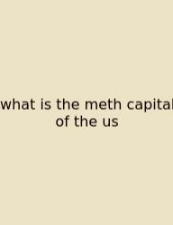 What Is The Meth Capital Of The Us