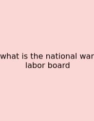 What Is The National War Labor Board