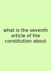 What Is The Seventh Article Of The Constitution About
