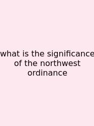 What Is The Significance Of The Northwest Ordinance