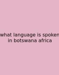 What Language Is Spoken In Botswana Africa