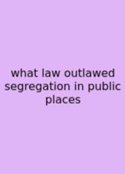 What Law Outlawed Segregation In Public Places