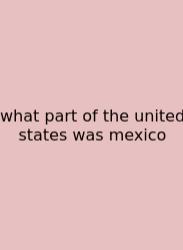 What Part Of The United States Was Mexico