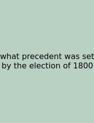 What Precedent Was Set By The Election Of 1800