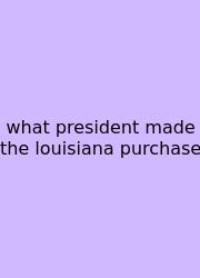 What President Made The Louisiana Purchase