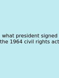 What President Signed The 1964 Civil Rights Act