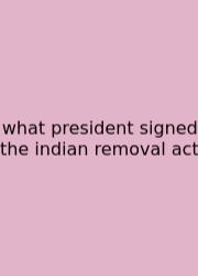 What President Signed The Indian Removal Act