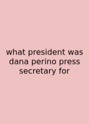 What President Was Dana Perino Press Secretary For