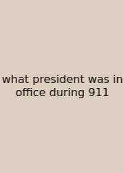 What President Was In Office During 911