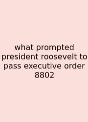 What Prompted President Roosevelt To Pass Executive Order 8802