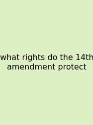 What Rights Do The 14th Amendment Protect