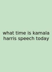 What Time Is Kamala Harris Speech Today