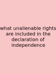 What Unalienable Rights Are Included In The Declaration Of Independence