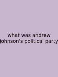 What Was Andrew Johnson's Political Party