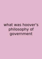 What Was Hoover's Philosophy Of Government