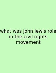 What Was John Lewis Role In The Civil Rights Movement