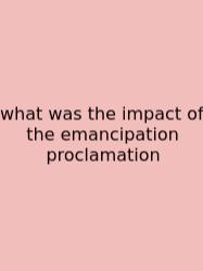 What Was The Impact Of The Emancipation Proclamation