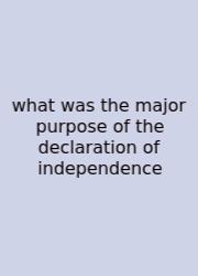 What Was The Major Purpose Of The Declaration Of Independence