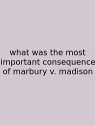What Was The Most Important Consequence Of Marbury V. Madison