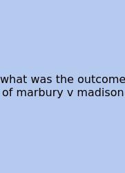 What Was The Outcome Of Marbury V Madison