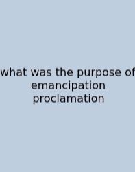 What Was The Purpose Of Emancipation Proclamation