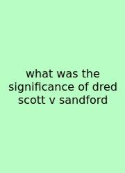 What Was The Significance Of Dred Scott V Sandford