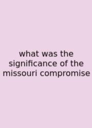What Was The Significance Of The Missouri Compromise