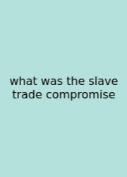What Was The Slave Trade Compromise