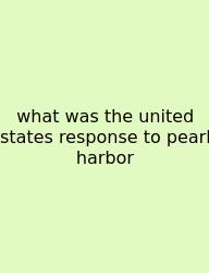 What Was The United States Response To Pearl Harbor