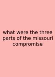 What Were The Three Parts Of The Missouri Compromise