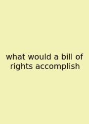 What Would A Bill Of Rights Accomplish