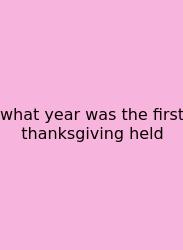 What Year Was The First Thanksgiving Held